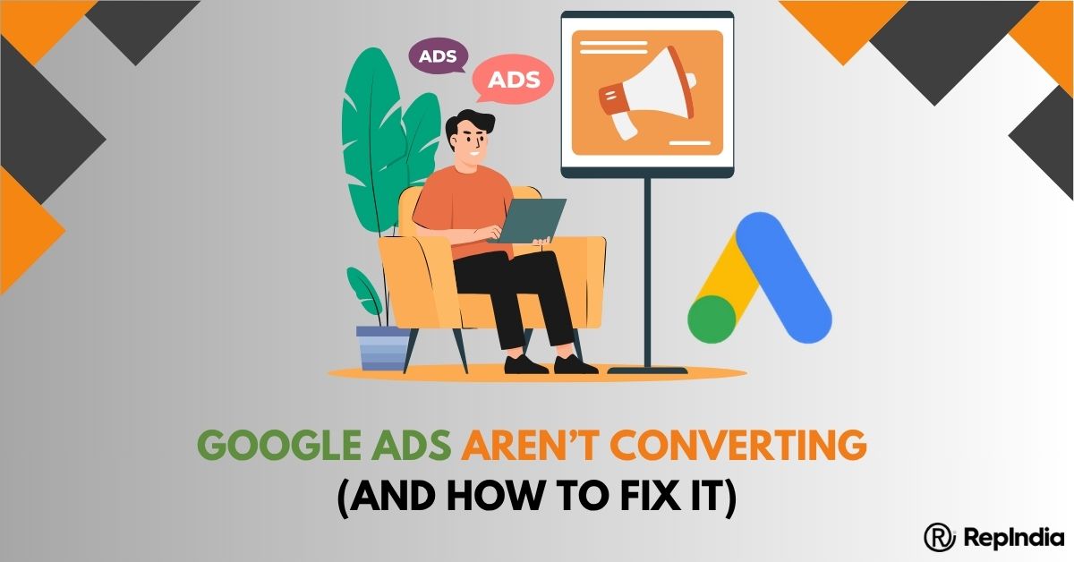 Why Your Google Ads Aren’t Converting (And How to Fix It)