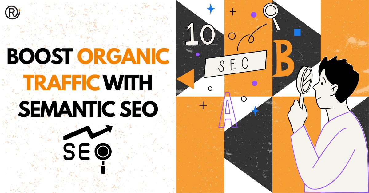 Boost Your Organic Traffic with Semantic SEO Writing Techniques